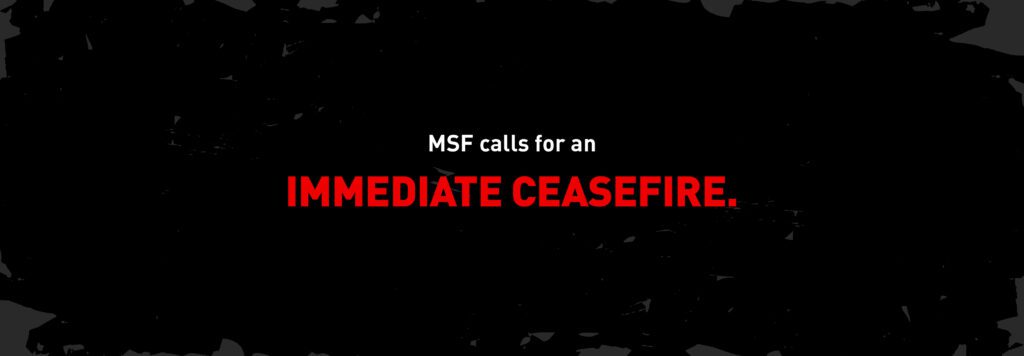 Graphic: MSF calls for immediate ceasefire.